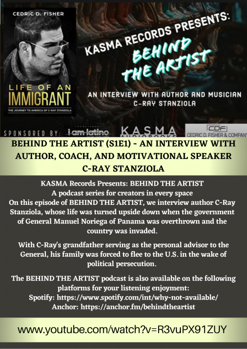 KASMA Records Presents: BEHIND THE ARTIST - A podcast series for creators in every space - https://youtu.be/R3vuPX91ZUY

On this episode of BEHIND THE ARTIST, we interview author C-Ray Stanziola, whose life was turned upside down when the government of General Manuel Noriega of Panama was overthrown and the country was invaded.

With C-Ray's grandfather serving as the personal advisor to the General, his family was forced to flee to the U.S. in the wake of political persecution.