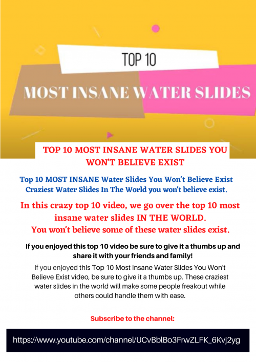 Subscribe to the channel: https://www.youtube.com/channel/UCvBblBo3FrwZLFK_6Kvj2yg
Top 10 MOST INSANE Water Slides You Won't Believe Exist
Craziest Water Slides In The World you won't believe exist.

In this crazy top 10 video, we go over the top 10 most insane water slides IN THE WORLD.
You won't believe some of these water slides exist.