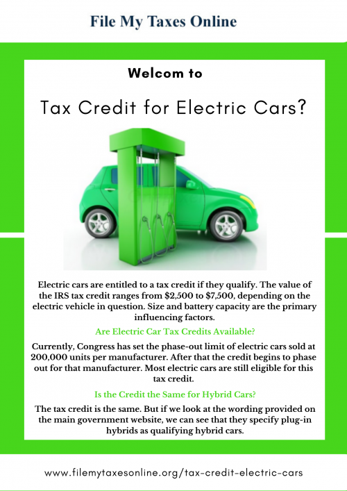 Electric cars are entitled to a tax credit if they qualify. The value of the IRS tax credit ranges from $2,500 to $7,500, depending on the electric vehicle in question. Read more, https://filemytaxesonline.org/tax-credit-electric-cars/ Size and battery capacity are the primary influencing factors.