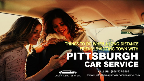 Things to Do When a Long Distance Friend Is Visiting Town with Pittsburgh Car Service