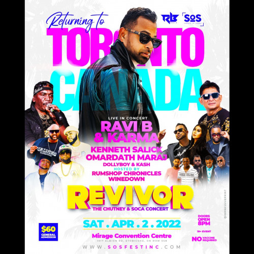 Revivor with Ravi B and Karma and Friend Live in Concert
Get tickets on https://www.ticketgateway.com/revivor
Toronto - Ravi B & KARMA returns!!
Saturday, April 2nd, 2022
SOS Fest presents
REVIVOR - The Chutney & Soca Concert
Featuring
RAVI B
NISHA B
ABBYSHI
Backed by the #1 Chutney Soca band KARMA
Alongside,
KENNETH SALICK performing his 2022 hit 4x4
OMARDATH MARAJ performing Ramsingh and many more of his hits.
And Toronto's own DOLLY BOY & KASH
Available Ticket Types:
General Admission - $60.00
VIP – Front of Stage - $75.00
Table Service Includes:
10 Tickets
1 750ml Bottle of choice (Hennessey or Johnny Walker Black or Grey Goose)
Table with 10 seats
Sharable food platter
$800.00 All IN
In order to secure – full payment is required up front.
Please contact Amit to Secure your table service at 647 998 2648
Taking place inside Mirage Convention Centre
1917 Albion Rd. Toronto
This is a 19+ Event | No vaccine requirements
For more information visit at https://www.ticketgateway.com/profile/user_profile_visit/sosfest-inc/922