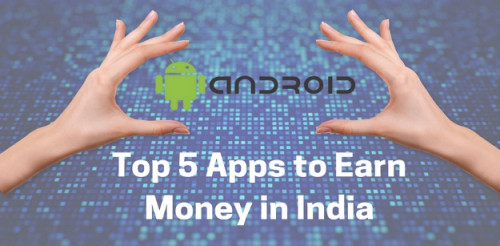 how to make money from android apps in india - https://guestpostblogging.com/top-5-apps-earn-money-india/