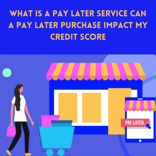 What-Is-A-Pay-Later-Service-Can-A-Pay-Later-Purchase-Impact-My-Credit-Score.jpg